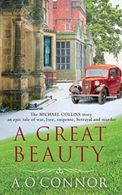 A Great Beauty : The Michael Collins Story. An epic story of war, love, suspense, betrayal and murder-9781781997376