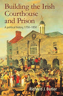 Building the Irish Courthouse and Prison : A Political History, 1750-1850-9781782053699