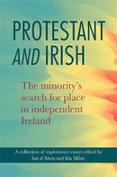 Protestant and Irish : The minority's search for place in independent Ireland-9781782053811