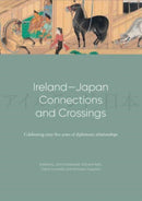 Ireland-Japan Connections and Crossings : Celebrating sixty-five Years of diplomatic relationships-9781782055150