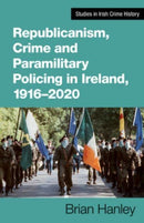 Republicanism, Crime and Paramilitary Policing, 1916-2020-9781782055471