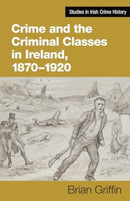 Crime and the Criminal Classes In Ireland, 1870-1920-9781782055990