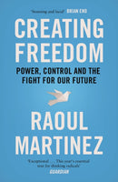 Creating Freedom : Power, Control and the Fight for Our Future-9781782111887