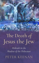 The Death of Jesus the Jew : Midrash in the Shadow of the Holocaust-9781782183952