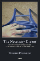 The Necessary Dream : New Theories and Techniques of Interpretation in Psychoanalysis-9781782200659