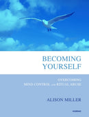 Becoming Yourself : Overcoming Mind Control and Ritual Abuse-9781782200765