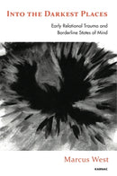 Into the Darkest Places : Early Relational Trauma and Borderline States of Mind-9781782201229