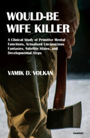 Would-Be Wife Killer : A Clinical Study of Primitive Mental Functions, Actualised Unconscious Fantasies, Satellite States, and Developmental Steps-9781782202790