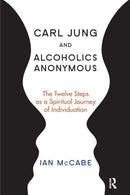 Carl Jung and Alcoholics Anonymous : The Twelve Steps as a Spiritual Journey of Individuation-9781782203124