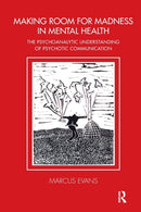 Making Room for Madness in Mental Health : The Psychoanalytic Understanding of Psychotic Communication-9781782203292