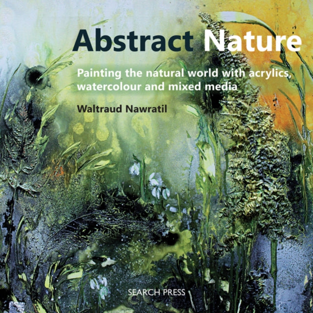 Abstract Nature : Painting the Natural World with Acrylics, Watercolour and Mixed Media-9781782212386