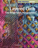 The Textile Artist: Layered Cloth : The Art of Fabric Manipulation-9781782213345