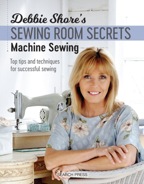 Debbie Shore''s Sewing Room Secrets: Machine Sewing