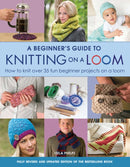 A Beginner's Guide to Knitting on a Loom (New Edition) : How to Knit Over 35 Fun Beginner Projects on a Loom-9781782214786