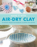 Make It With Air-Dry Clay : 20 Fantastic Projects for Modelling, Sculpting, and Craft-9781782215165