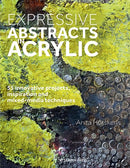 Expressive Abstracts in Acrylic : 55 Innovative Projects, Inspiration and Mixed-Media Techniques-9781782218470