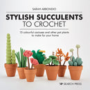 Stylish Succulents to Crochet : 15 Colourful Cactuses and Other Pot Plants to Make for Your Home-9781782219019
