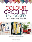 Colour Crochet Unlocked : The Ultimate How-to Guide-9781782219774