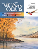 Take Three Colours : 25 Quick and Easy Watercolours Using 3 Brushes and 3 Tubes of Paint-9781782219828