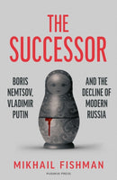 The Successor : Boris Nemtsov, Vladimir Putin and the Decline of Modern Russia-9781782277255