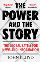 The Power and the Story : The Global Battle for News and Information-9781782393627