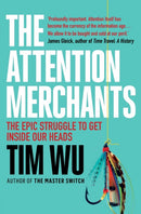 The Attention Merchants : The Epic Struggle to Get Inside Our Heads-9781782394853