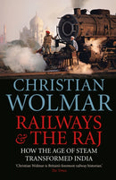 Railways and The Raj : How the Age of Steam Transformed India-9781782397670