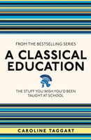 A Classical Education : The Stuff You Wish You'd Been Taught At School-9781782430100