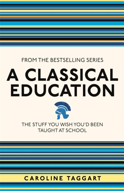 A Classical Education : The Stuff You Wish You'd Been Taught At School-9781782430100