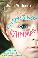 My Son's Not Rainman : One Man, One Autistic Boy, A Million Adventures-9781782433880