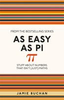 As Easy As Pi : Stuff about numbers that isn't (just) maths-9781782434337