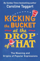 Kicking the Bucket at the Drop of a Hat : The Meaning and Origins of Popular Expressions-9781782435822