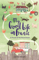 My Good Life in France : In Pursuit of the Rural Dream-9781782437321