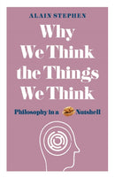Why We Think the Things We Think : Philosophy in a Nutshell-9781782437840