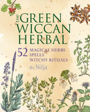 The Green Wiccan Herbal : 52 Magical Herbs, Plus Spells and Witchy Rituals-9781782493969