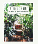Wild at Home : How to Style and Care for Beautiful Plants-9781782497134