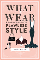 What to Wear : A Woman's Guide to Flawless Style-9781782497165