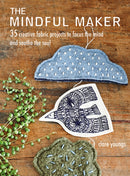 The Mindful Maker : 35 Creative Projects to Focus the Mind and Soothe the Soul-9781782497882