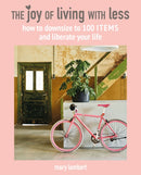 The Joy of Living with Less : How to Downsize to 100 Items and Liberate Your Life-9781782498223