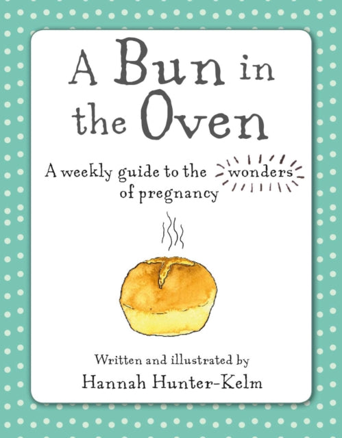 A Bun in the Oven : A Weekly Guide to the Wonders of Pregnancy-9781782498254