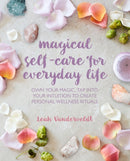 Magical Self-Care for Everyday Life : Create Your Own Personal Wellness Rituals Using the Tarot, Space-Clearing, Breath Work, High-Vibe Recipes, and More-9781782498513