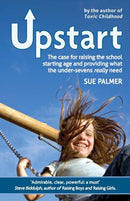 Upstart : The case for raising the school starting age and providing what the under-sevens really need-9781782502685