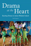 Drama at the Heart : Teaching Drama in Steiner-Waldorf Schools-9781782502692