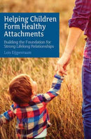 Helping Children Form Healthy Attachments : Building the Foundation for Strong Lifelong Relationships-9781782503729