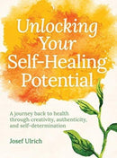 Unlocking Your Self-Healing Potential : A Journey Back to Health Through Creativity, Authenticity and Self-determination-9781782505334