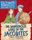 The Dangerous Lives of the Jacobites : Fact-tastic Stories from Scotland's History-9781782505969