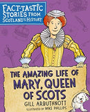 The Amazing Life of Mary, Queen of Scots : Fact-tastic Stories from Scotland's History-9781782506683