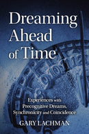 Dreaming Ahead of Time : Experiences with Precognitive Dreams, Synchronicity and Coincidence-9781782507864