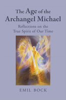 The Age of the Archangel Michael : Reflections on the True Spirit of Our Time-9781782509912