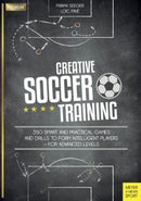 Creative Soccer Training : 350 Smart and Practical Games and Drills to Form Intelligent Players - For Advanced Levels-9781782551201